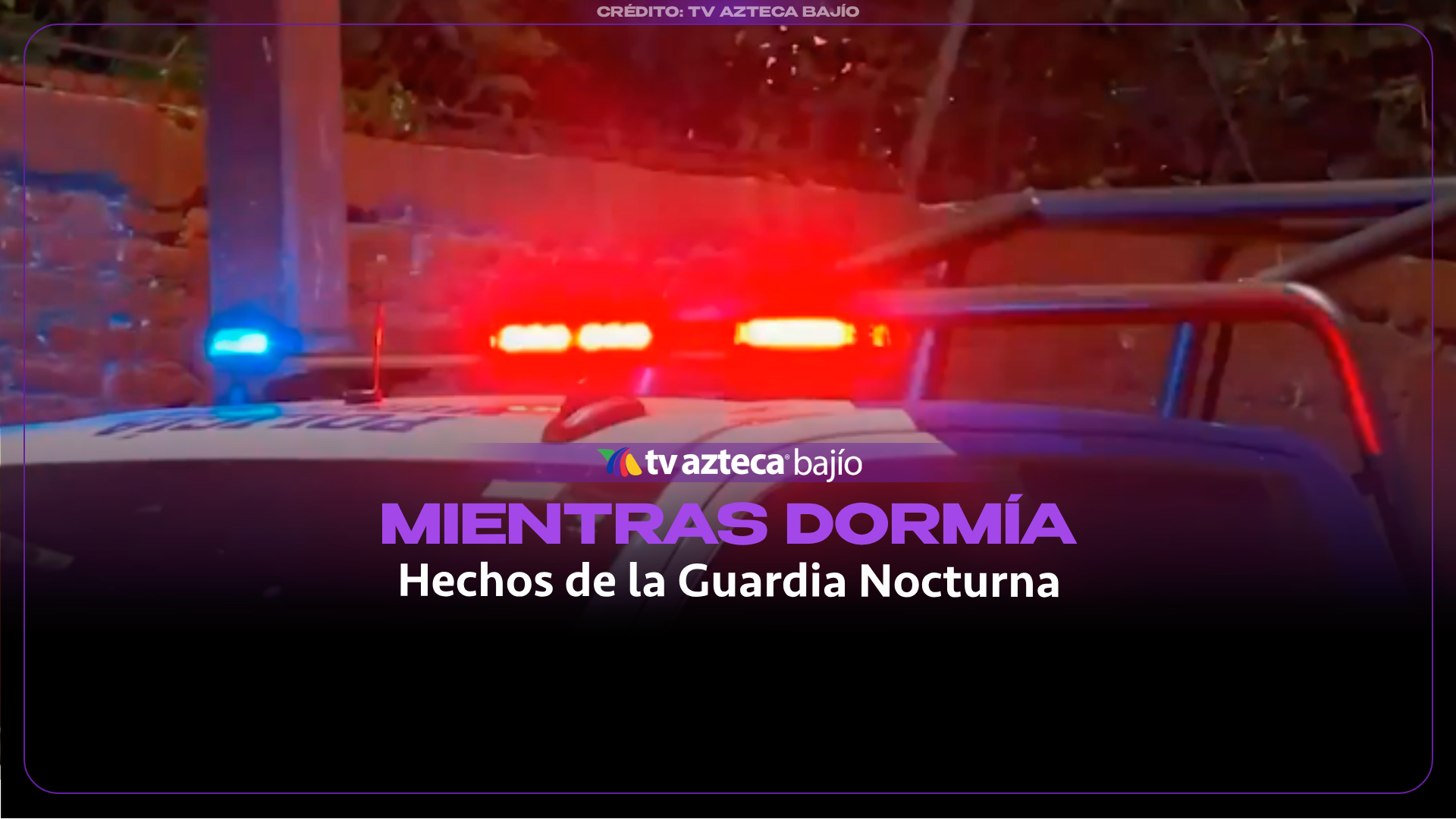 Guardia Nocturna: Los hechos más relevantes de seguridad en León y el estado de Guanajuato, del 7 de octubre