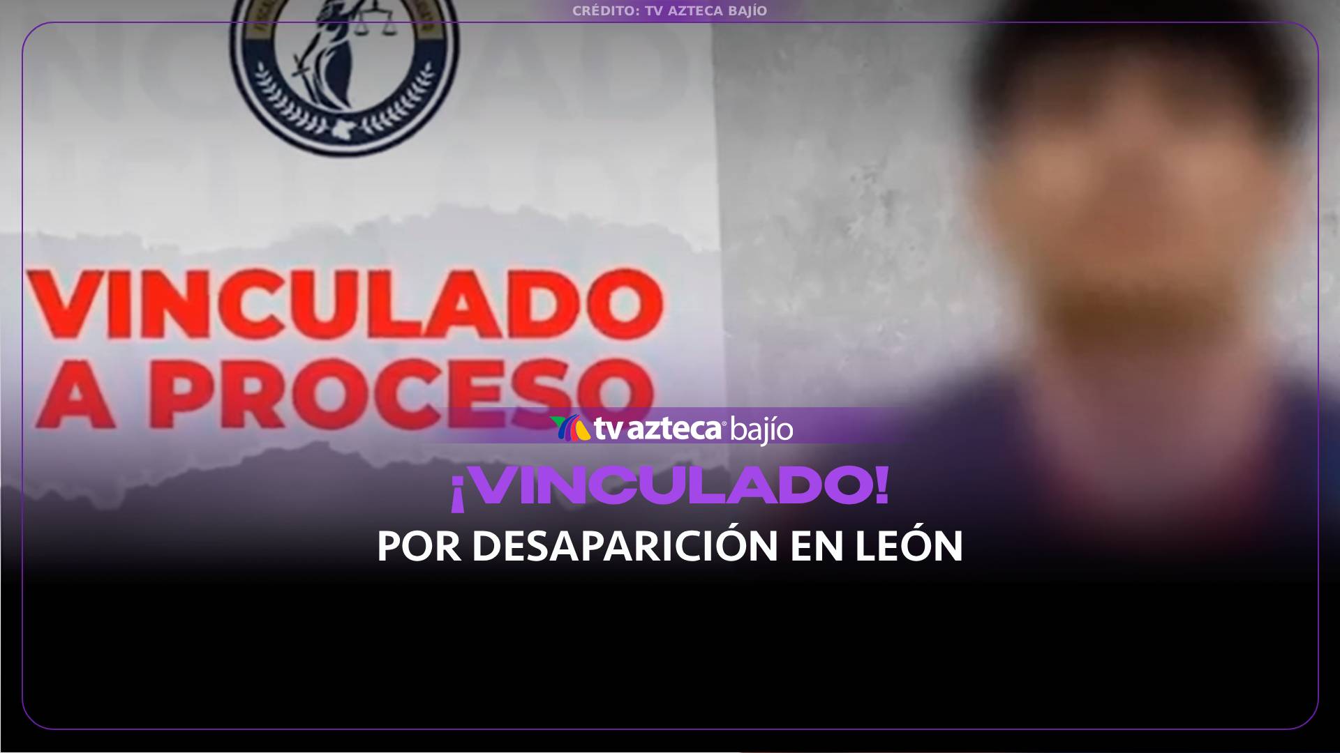 La Fiscalía VINCULA a proceso y prisión preventiva contra un sujeto acusado de desaparición en León
