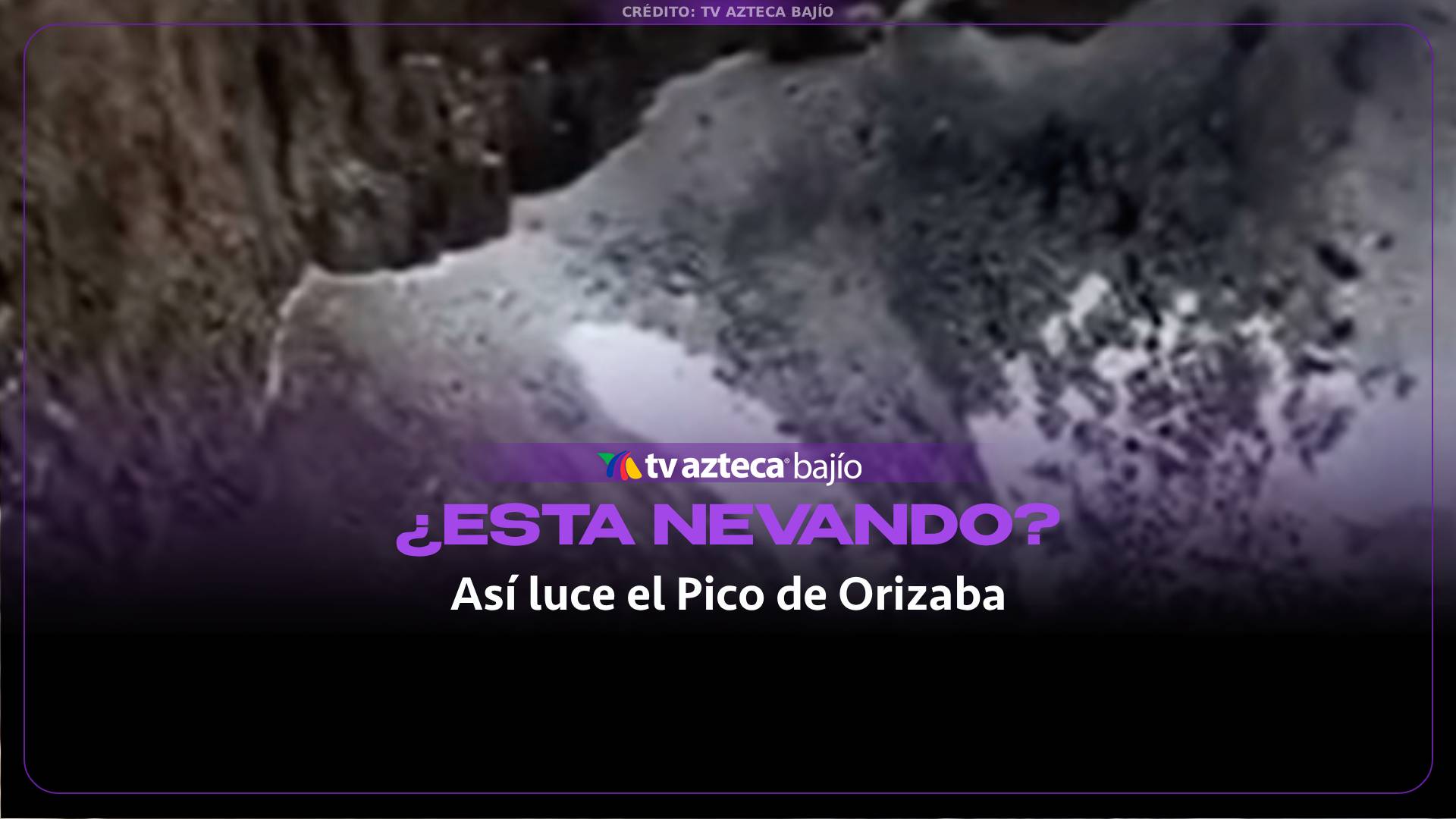 VIDEO: ¿Esta nevando? Así luce el Pico de Orizaba